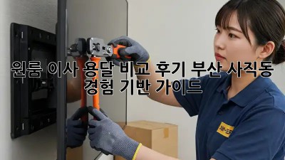 원룸 이사, 용달 비교 후기: 부산 사직동 경험 기반 가이드